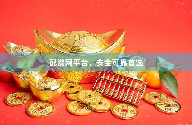配资网平台，安全可靠首选